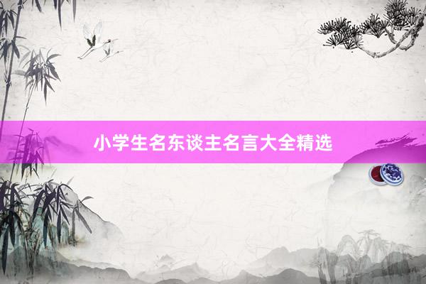 小学生名东谈主名言大全精选